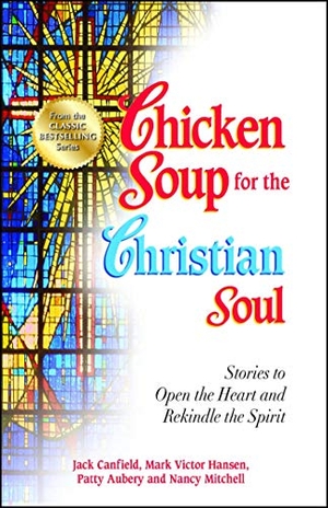 Canfield, Jack / Hansen, Mark Victor et al. Chicken Soup for the Christian Soul - Stories to Open the Heart and Rekindle the Spirit. Backlist, LLC - A Unit of Chicken Soup of the Soul Publishing LLC, 2012.