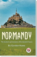 Normandy The Scenery & Romance Of its Ancient Towns