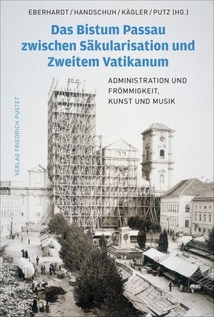Eberhardt, Markus / Christian Handschuh et al (Hrsg.). Das Bistum Passau zwischen Säkularisation und Zweitem Vatikanum - Administration und Frömmigkeit, Kunst und Musik. Pustet, Friedrich GmbH, 2026.