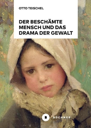 Teischel, Otto. Der beschämte Mensch und das Drama der Gewalt. Büchner-Verlag, 2026.