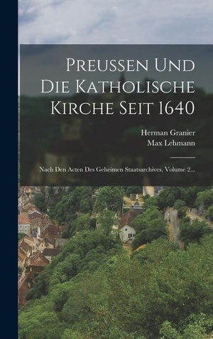 Lehmann, Max / Herman Granier. Preussen Und Die Katholische Kirche Seit 1640 - Nach Den Acten Des Geheimen Staatsarchives, Volume 2.... LEGARE STREET PR, 2022.