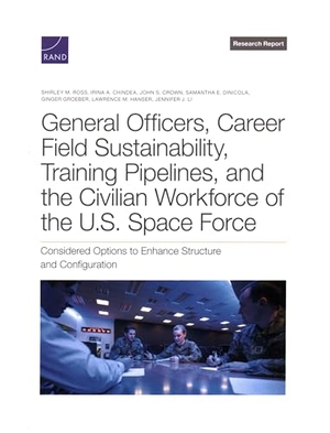 Ross, Shirley M / Chindea, Irina a et al. General Officers, Career Field Sustainability, Training Pipelines, and the Civilian Workforce of the U.S. Space Force - Considered Options to Enhance Structure and Configuration. RAND Corporation, 2024.