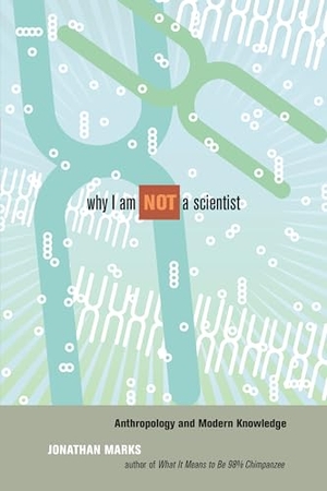 Marks, Jonathan. Why I Am Not a Scientist - Anthropology and Modern Knowledge. University of California Press, 2009.