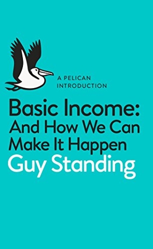 Standing, Guy. Basic Income - And How We Can Make It Happen. Vintage Classics, 2017.