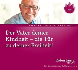 Betz, Robert Theodor. Der Vater deiner Kindheit - die Tür zu deiner Freiheit! CD - Die Tür zu deiner Freiheit. Roberto & Philippo, Vlg., 2006.