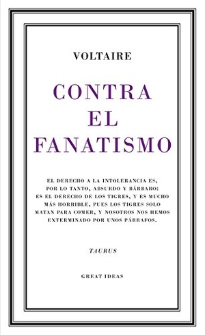 Voltaire. Contra el fanatismo : el derecho a la intolerancia es, por lo tanto, absurdo y bárbaro--. Taurus, 2015.