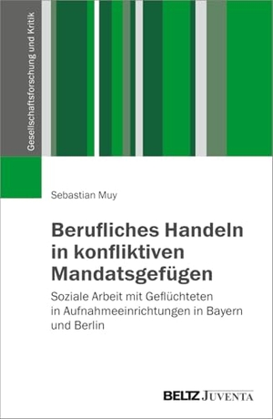 Muy, Sebastian. Berufliches Handeln in konfliktiven Mandatsgefügen - Soziale Arbeit mit Geflüchteten in Aufnahmeeinrichtungen in Bayern und Berlin. Juventa Verlag GmbH, 2026.