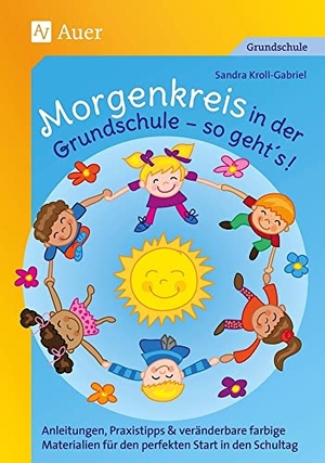 Kroll-Gabriel, Sandra. Morgenkreis in der Grundschule - so gehts! - Anleitungen, Praxistipps & veränderbare farbige Materialien für den perfekten Start in den Schultag (1. bis 4. Klasse). Auer Verlag i.d.AAP LW, 2019.