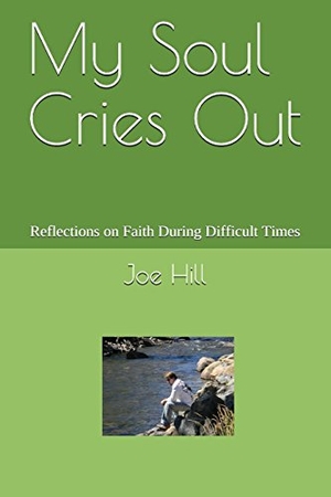 Hill, Joe. My Soul Cries Out: Reflections on Faith During Difficult Times. Independently Published, 2018.