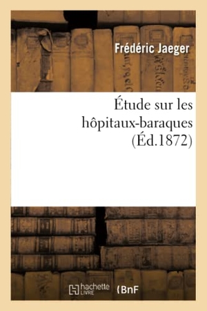 Jaeger-F. Étude Sur Les Hôpitaux-Baraques. Hachette Livre, 2018.