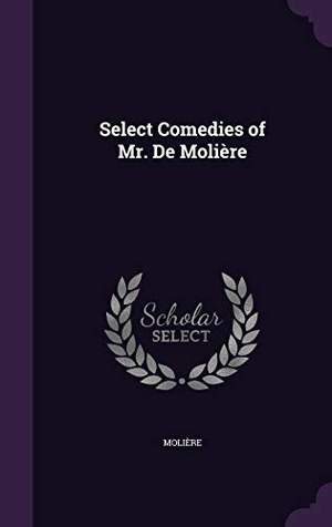 Molière. Select Comedies of Mr. De Molière. Touchladybirdlucky Studios, 2016.