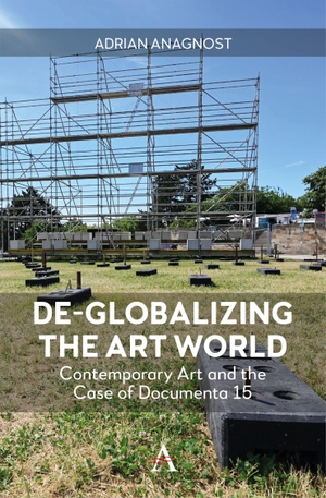 Anagnost, Adrian. De-Globalizing the Art World - Contemporary Art and the Case of Documenta 15. Anthem Press, 2026.