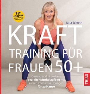 Schuhn, Jutta. Krafttraining für Frauen 50+ - Gesund und fit bleiben: gezielter Muskelaufbau mit kurzen intensiven Übungen für zu Hause. Fit forever - Das Erfolgs-Programm. Trias, 2026.