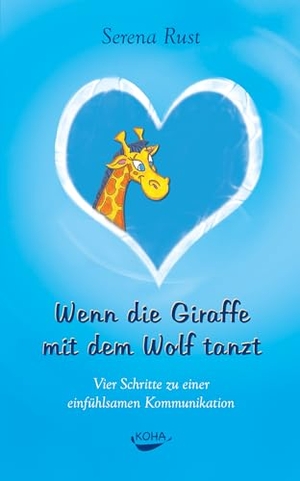 Rust, Serena. Wenn die Giraffe mit dem Wolf tanzt - Vier Schritte zu einer einfühlsamen Kommunikation. Koha-Verlag GmbH, 2006.