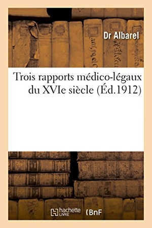 Albarel. Trois Rapports Médico-Légaux Du Xvie Siècle. Hachette Livre - BNF, 2018.