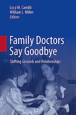 Miller, William L. / Lucy M. Candib (Hrsg.). Family Doctors Say Goodbye - Shifting Grounds and Relationships. Springer International Publishing, 2023.