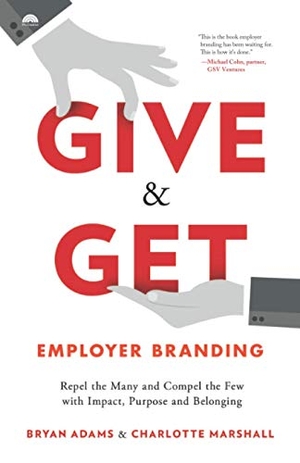 Adams, Bryan / Charlotte Marshall. Give & Get Employer Branding - Repel the Many and Compel the Few with Impact, Purpose and Belonging. Houndstooth Press, 2020.