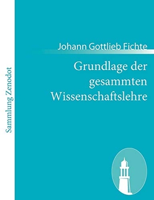 Fichte, Johann Gottlieb. Grundlage der gesammten Wissenschaftslehre. Contumax, 2011.