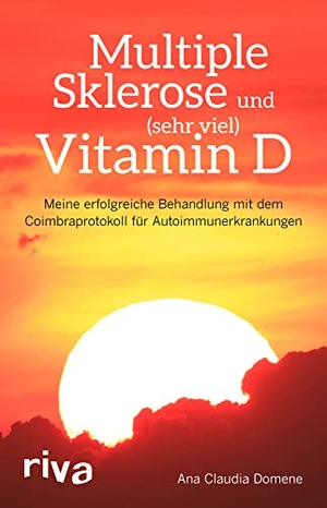 Domene, Ana Claudia. Multiple Sklerose und (sehr viel) Vitamin D - Meine erfolgreiche Behandlung mit dem Coimbraprotokoll für Autoimmunerkrankungen. riva Verlag, 2018.