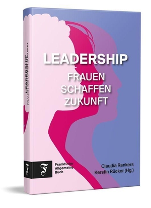Rankers, Claudia / Kerstin Rücker (Hrsg.). Leadership - Frauen schaffen Zukunft. Frankfurter Allgem.Buch, 2026.