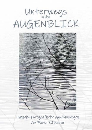 Schuppler, Maria. Unterwegs in den Augenblick - Lyrische Fotografische Annäherungen. Bauer-Verlag GmbH, 2023.