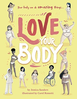 Sanders, Jessica. Love Your Body - Your Body Can Do Amazing Things.... Quarto Publishing Plc IWUK, 2020.