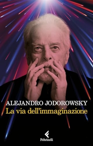Jodorowsky, Alejandro. La via dell'immaginazione. Dalla psicomagia alla psicotrance. Feltrinelli, 2023.