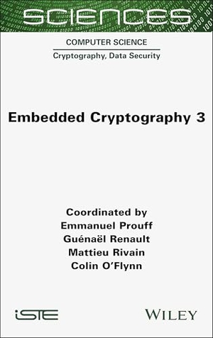 Prouff, Emmanuel / Renault, Guenael et al. Embedded Cryptography 3. Wiley, 2025.
