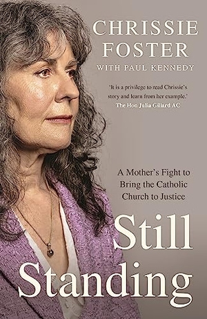 Foster, Chrissie / Paul Kennedy. Still Standing - A Mother's Fight to Bring the Catholic Church to Justice. Penguin Random House Australia, 2023.
