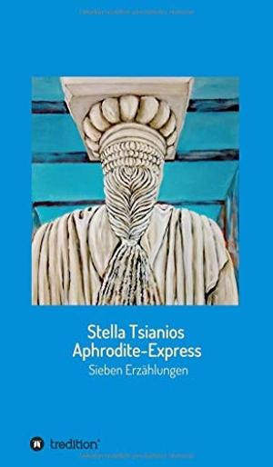 Tsianios, Stella. Aphrodite - Express - Sieben Erzählungen. tredition, 2020.