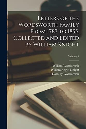 Knight, William Angus / Wordsworth, William et al. Letters of the Wordsworth Family From 1787 to 1855. Collected and Edited by William Knight; Volume 1. LEGARE STREET PR, 2022.