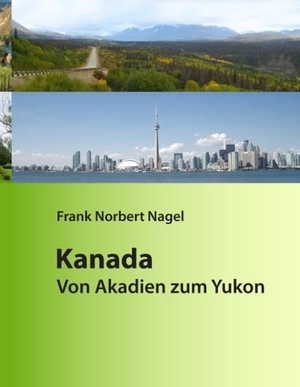 Nagel, Frank Norbert (Hrsg.). Kanada - Von Akadien zum Yukon. Books on Demand, 2013.