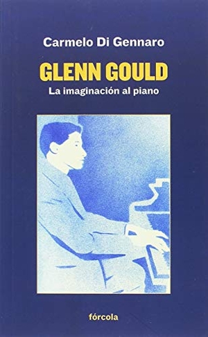 Pérez De Villar, Amelia / Carmelo Di Gennaro. Glenn Gould : la imaginación al piano. Fórcola Ediciones, 2018.