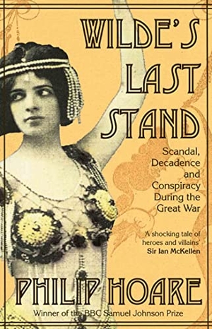 Hoare, Philip. Wilde's Last Stand - Scandal, Decadence and Conspiracy During the Great War. Duckworth Books Ltd, 2011.