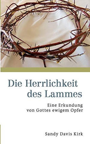 Davis Kirk, Sandy. Die Herrlichkeit des Lammes. Books on Demand, 2015.