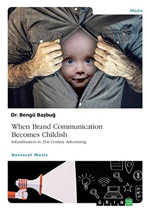 Basbug, Bengü. When Brand Communication Becomes Childish. Infantilization in 21st Century Advertising. GRIN Verlag, 2019.