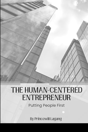 Lagang, Princewill. The Human-Centered Entrepreneur - Putting People First. Non-Fiction Business and Entrepreneur Books, Finance, Money, 2023.