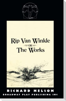 Rip Van Winkle, Or "The Works"