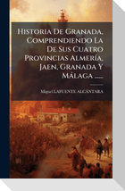 Historia De Granada, Comprendiendo La De Sus Cuatro Provincias AlmerÃ­a, Jaen, Granada Y MÃ¡laga ......
