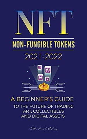 Stellar Moon Publishing. NFT (Non-Fungible Tokens) 2021-2022 - A Beginner's Guide to the Future of Trading Art, Collectibles and Digital Assets (OpenSea, Rarible, Cryptokitties, Ethereum, Polkadot, ENJ, FLOW, MANA, Splyt & more). Blockchain Fintech, 2021.