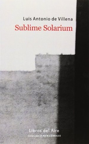 Villena, Luis Antonio De. Sublime solarium. Editorial Libros del Aire, 2014.