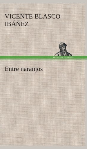 Blasco Ibáñez, Vicente. Entre naranjos. TREDITION CLASSICS, 2013.