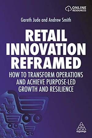 Jude, Gareth / Andrew Smith. Retail Innovation Reframed - How to Transform Operations and Achieve Purpose-Led Growth and Resilience. Kogan Page, 2021.