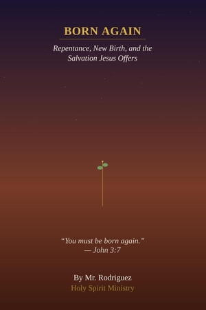 Rodriguez. Born Again - Understanding the New Birth, Repentance, and the Salvation Jesus Offers. Independently published, 2026.
