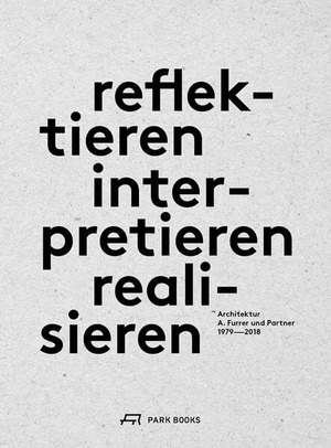 Furrer, Andreas / Regina Glatz et al (Hrsg.). reflektieren - interpretieren - realisieren - Architektur von A. Furrer und Partner, 1979-2018. Park Books, 2023.