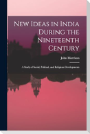 New Ideas in India During the Nineteenth Century: A Study of Social, Political, and Religious Developments
