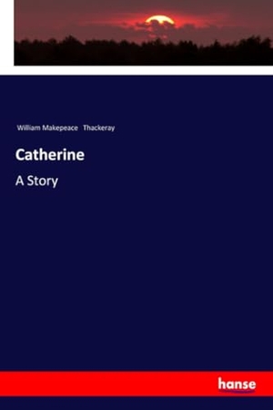 Thackeray, William Makepeace. Catherine - A Story. hansebooks, 2018.