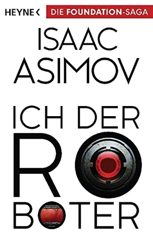 Asimov, Isaac. Ich, der Roboter - Erzählungen - Roboter und Foundation - der Zyklus 01. Heyne Taschenbuch, 2015.