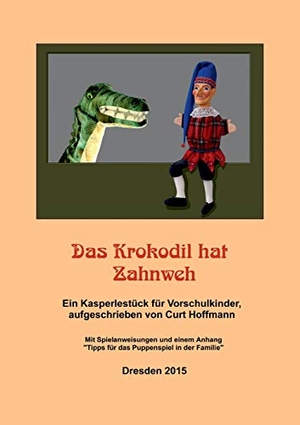 Hoffmann, Curt. Das Krokodil hat Zahnweh - Ein Kasperlestück für Vorschulkinder  Mit Spielanweisungen und einem Anhang. Books on Demand, 2015.
