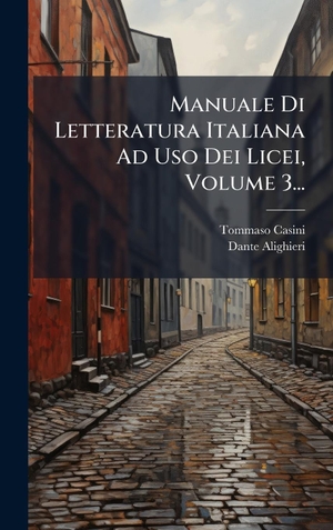 Casini, Tommaso / Dante Alighieri. Manuale Di Letteratura Italiana Ad Uso Dei Licei, Volume 3.... Tradd Street Press, 2025.